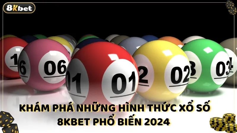 Khám phá những hình thức xổ số 8kbet phổ biến 2024 