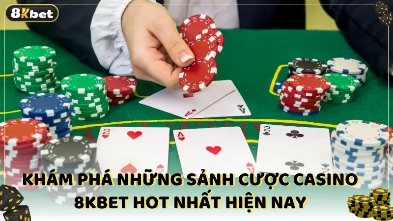 Khám phá những sảnh cược Casino 8kBet hot nhất hiện nay