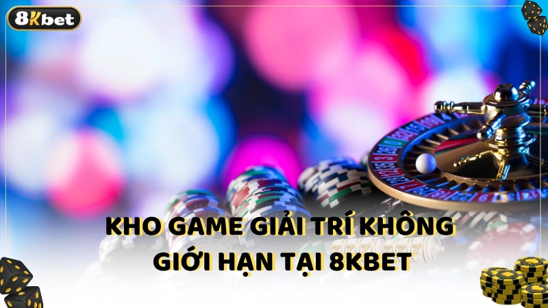 Kho game giải trí không giới hạn tại 8kbet