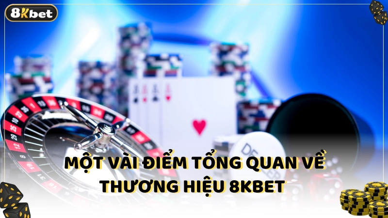 Một vài điểm tổng quan về thương hiệu 8Kbet 