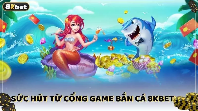 Sức hút từ cổng game bắn cá 8kbet